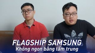 Flagship samsung không ngon bằng tầm trung